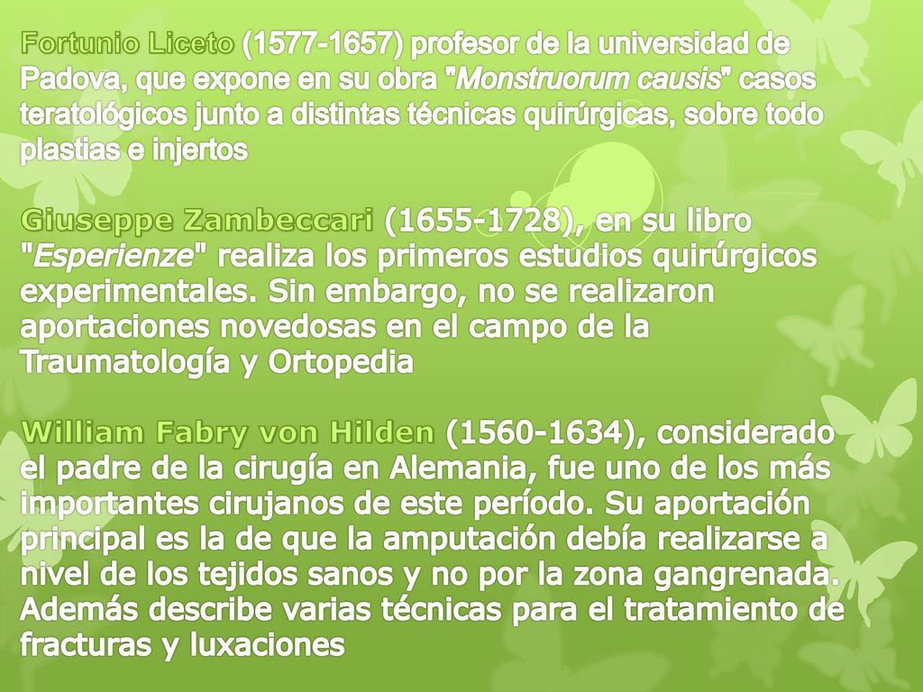 Fortunio Liceto ( ) profesor de la universidad de Padova, que expone en su obra Monstruorum causis casos teratológicos junto a distintas técnicas quirúrgicas, sobre todo plastias e injertos