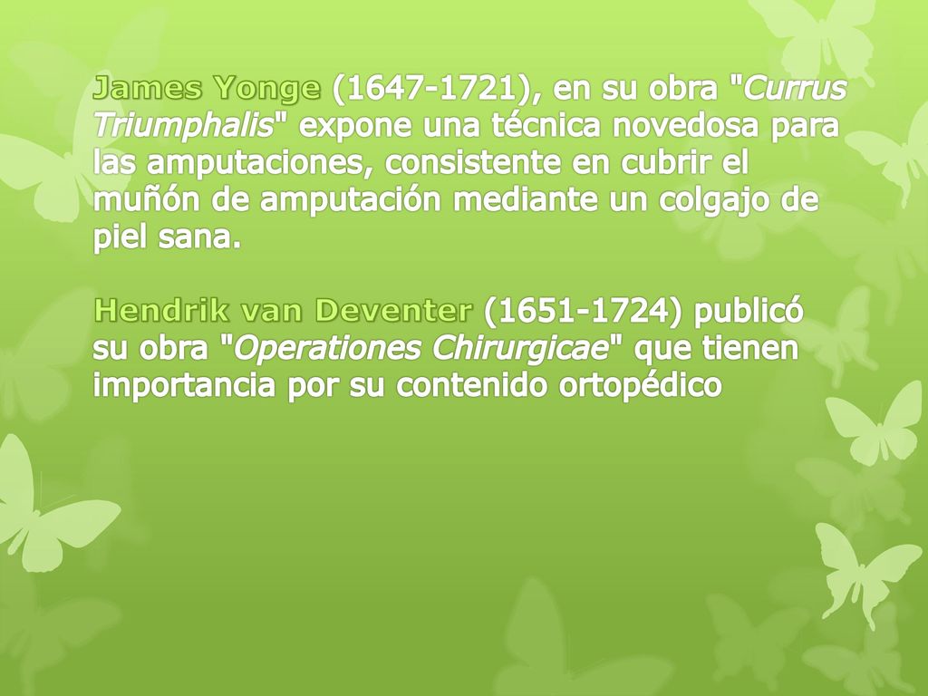 James Yonge ( ), en su obra Currus Triumphalis expone una técnica novedosa para las amputaciones, consistente en cubrir el muñón de amputación mediante un colgajo de piel sana.
