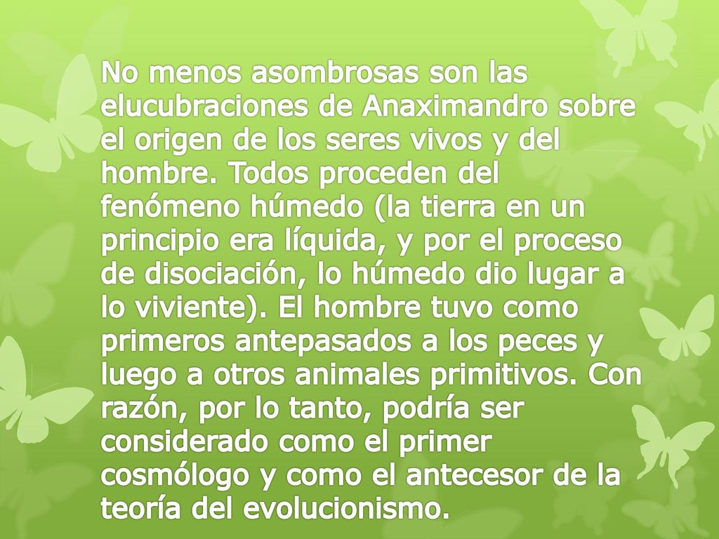 No menos asombrosas son las elucubraciones de Anaximandro sobre el origen de los seres vivos y del hombre.