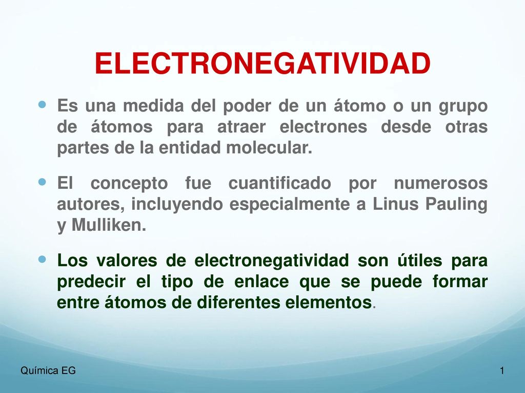 ELECTRONEGATIVIDAD Es una medida del poder de un átomo o un grupo de átomos para atraer electrones desde otras partes de la entidad molecular.