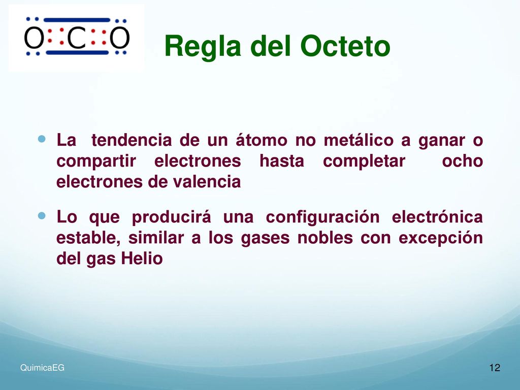 Regla del Octeto La tendencia de un átomo no metálico a ganar o compartir electrones hasta completar ocho electrones de valencia.