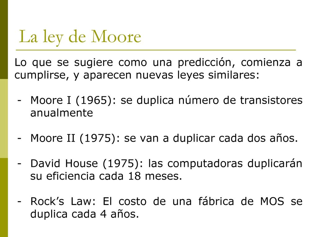 La ley de Moore Lo que se sugiere como una predicción, comienza a cumplirse, y aparecen nuevas leyes similares: