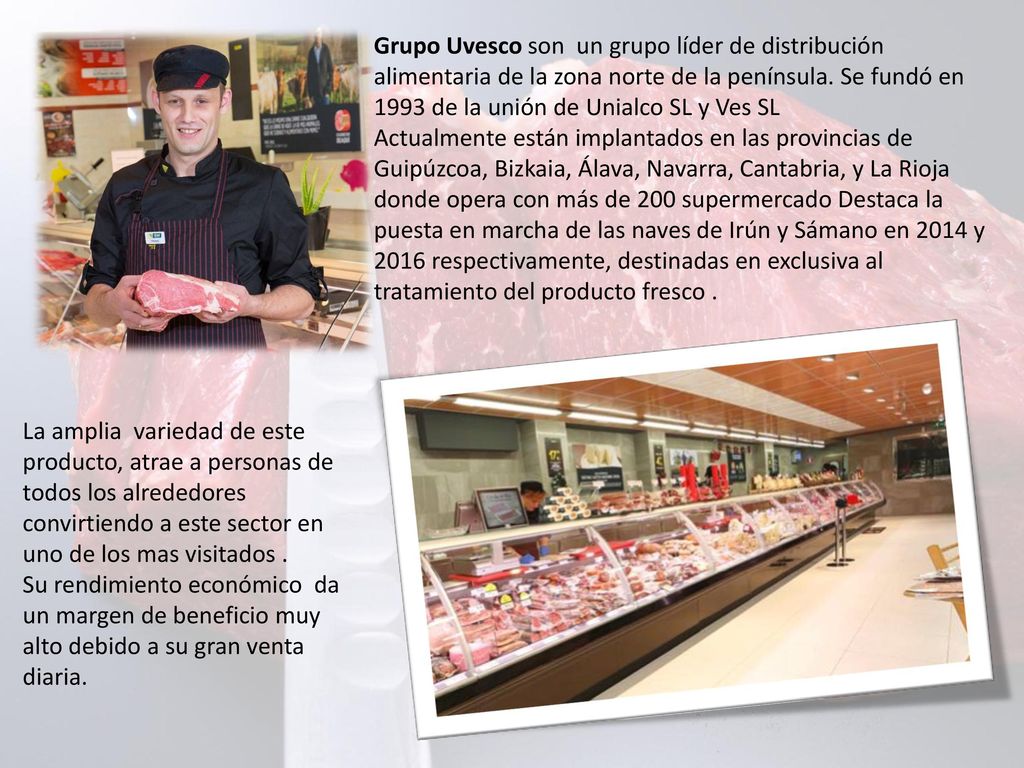 Grupo Uvesco son un grupo líder de distribución alimentaria de la zona norte de la península. Se fundó en 1993 de la unión de Unialco SL y Ves SL