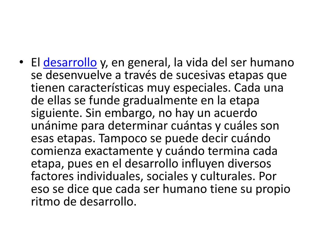 El desarrollo y, en general, la vida del ser humano se desenvuelve a través de sucesivas etapas que tienen características muy especiales.