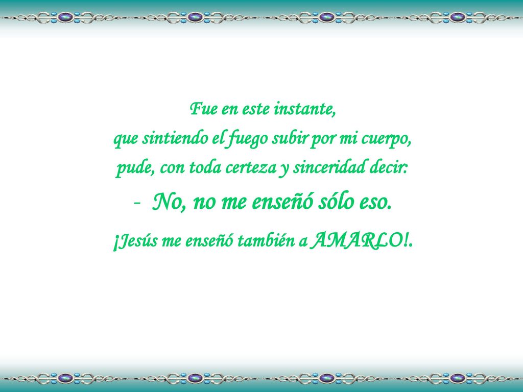 No, no me enseñó sólo eso. ¡Jesús me enseñó también a AMARLO!.