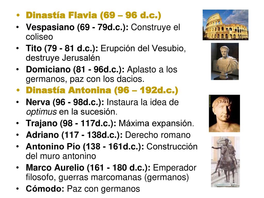 Dinastía Flavia (69 – 96 d.c.) Vespasiano ( d.c.): Construye el coliseo. Tito ( d.c.): Erupción del Vesubio, destruye Jerusalén.