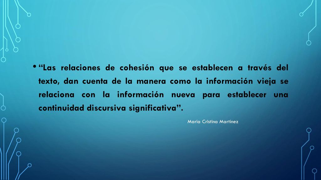 Las relaciones de cohesión que se establecen a través del texto, dan cuenta de la manera como la información vieja se relaciona con la información nueva para establecer una continuidad discursiva significativa .