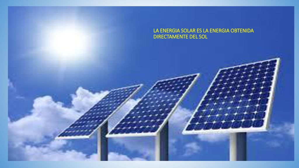 LA ENERGIA SOLAR ES LA ENERGIA OBTENIDA DIRECTAMENTE DEL SOL