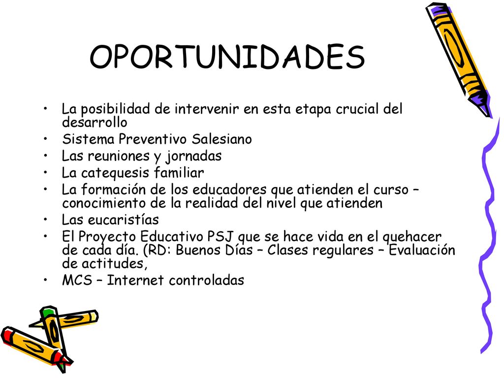 OPORTUNIDADES La posibilidad de intervenir en esta etapa crucial del desarrollo. Sistema Preventivo Salesiano.