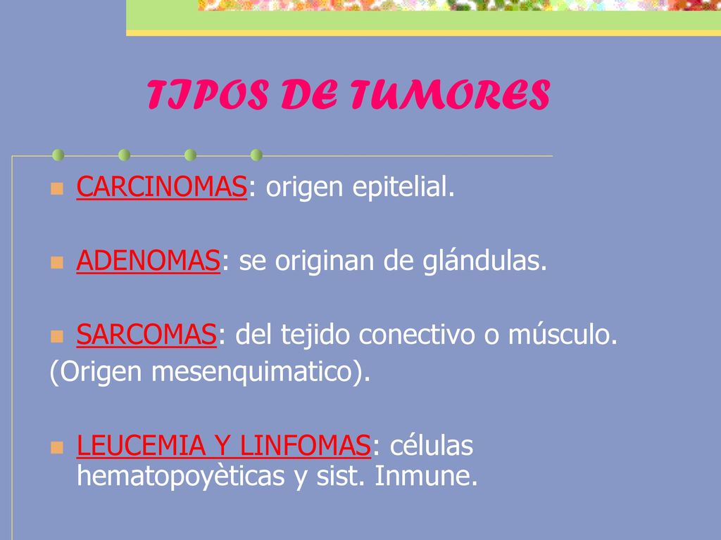 TIPOS DE TUMORES CARCINOMAS: origen epitelial.