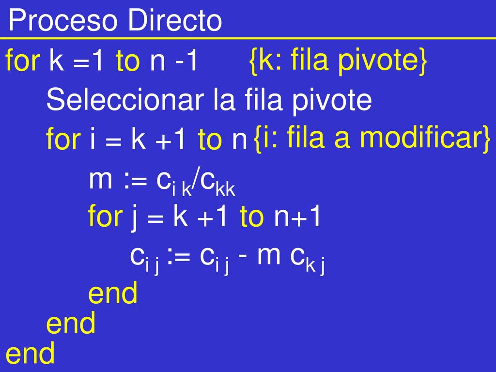 Proceso Directo for k =1 to n -1. {k: fila pivote} Seleccionar la fila pivote. for i = k +1 to n.