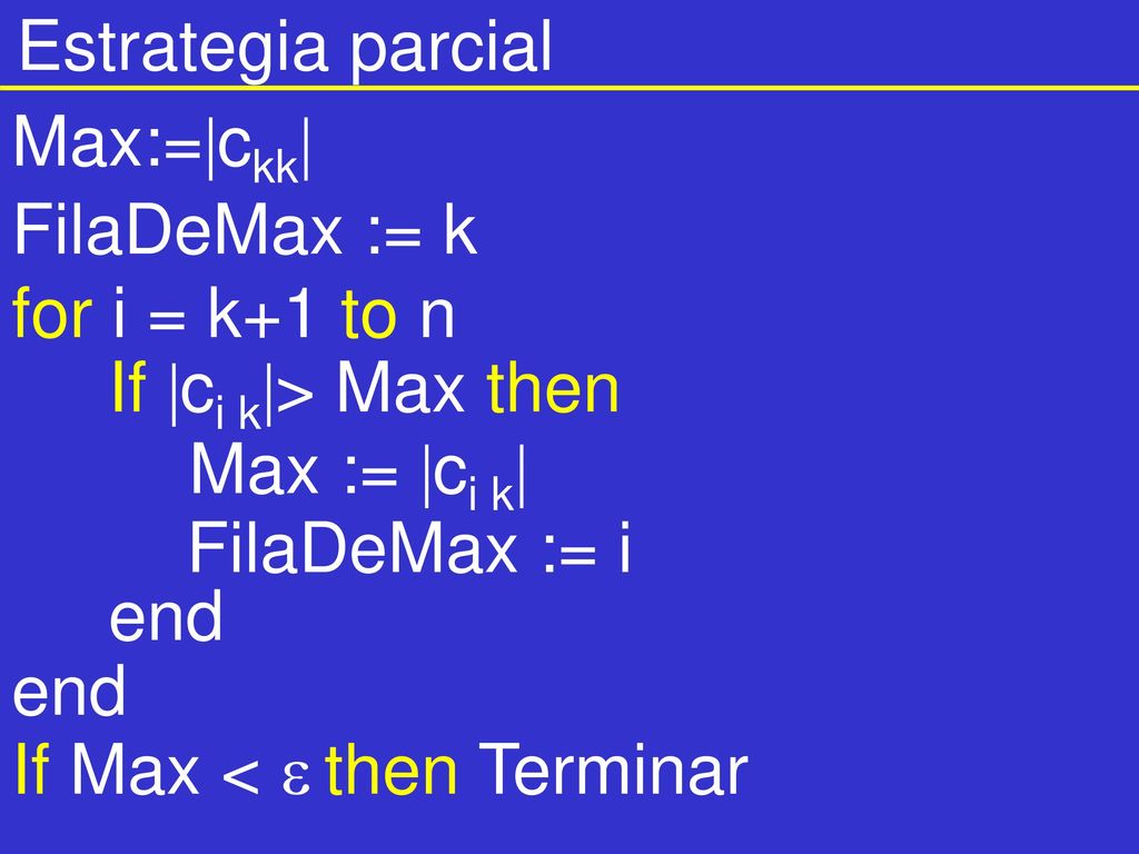 Estrategia parcial Max:=ckk FilaDeMax := k. for i = k+1 to n. If ci k> Max then. Max := ci k