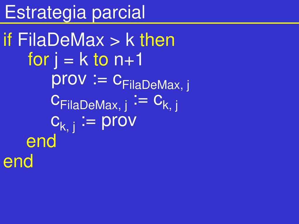 Estrategia parcial if FilaDeMax > k then. for j = k to n+1. prov := cFilaDeMax, j. cFilaDeMax, j := ck, j.