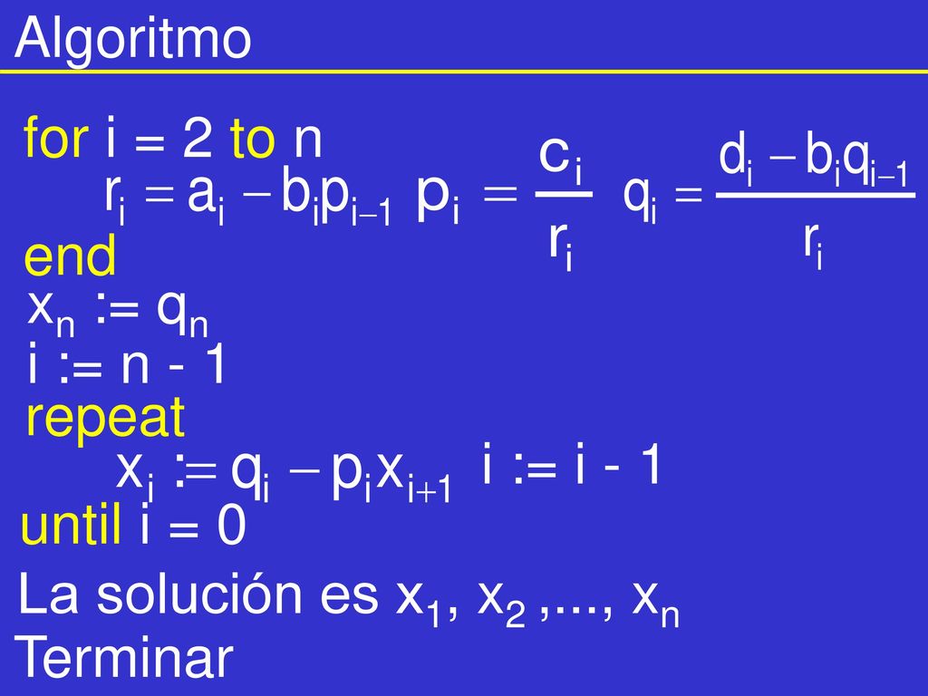 Algoritmo for i = 2 to n. end. xn := qn. i := n - 1. repeat. i := i - 1. until i = 0. La solución es x1, x2 ,..., xn.