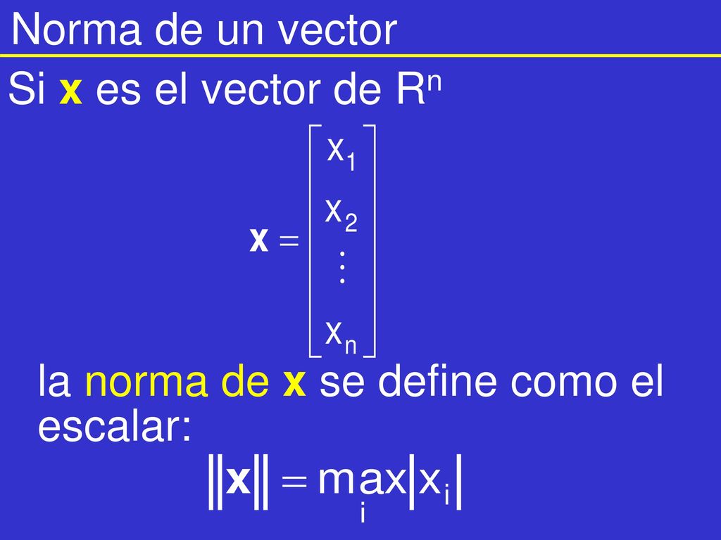 Norma de un vector Si x es el vector de Rn la norma de x se define como el escalar: