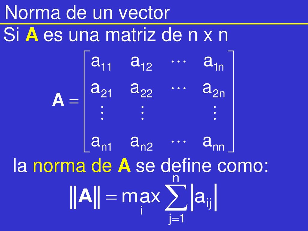 Norma de un vector Si A es una matriz de n x n la norma de A se define como: