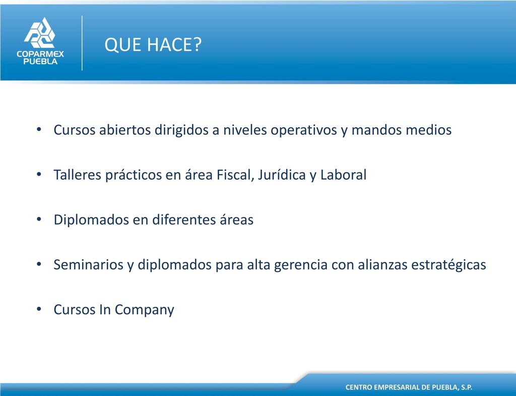 QUE HACE Cursos abiertos dirigidos a niveles operativos y mandos medios. Talleres prácticos en área Fiscal, Jurídica y Laboral.