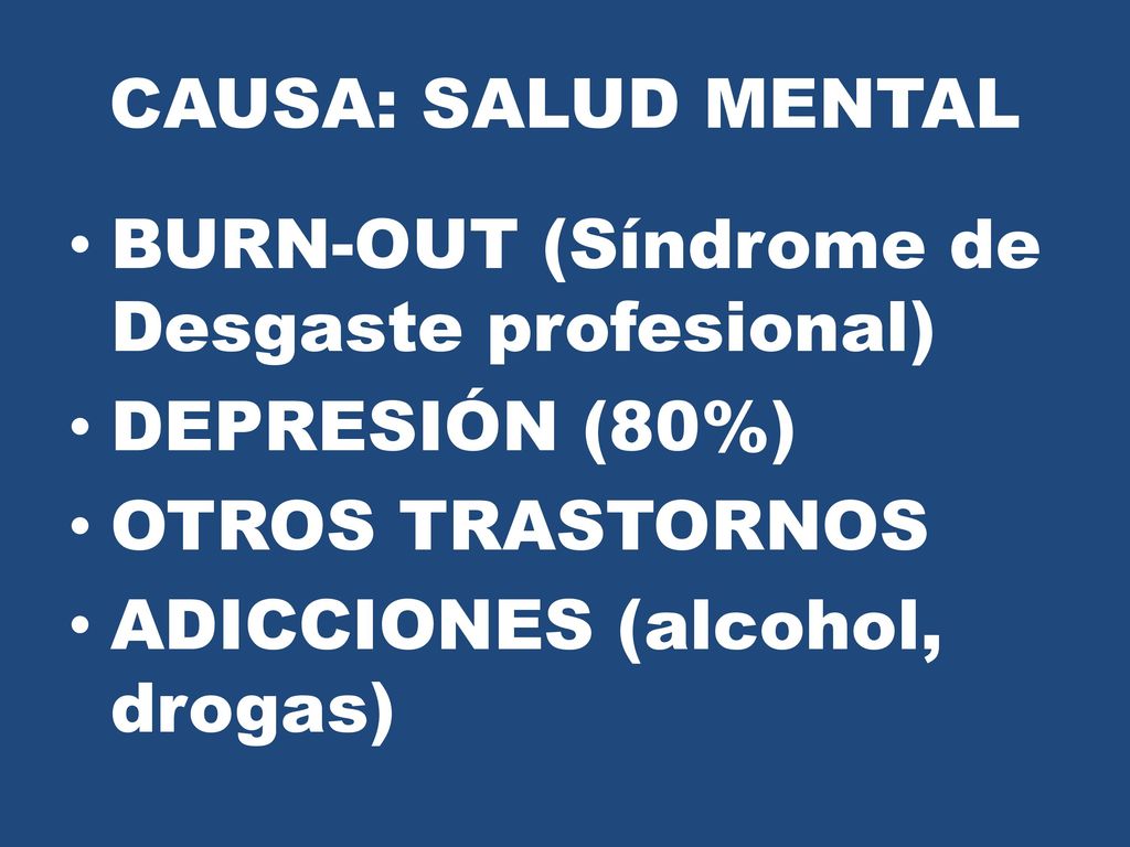 CAUSA: SALUD MENTAL BURN-OUT (Síndrome de Desgaste profesional) DEPRESIÓN (80%) OTROS TRASTORNOS.