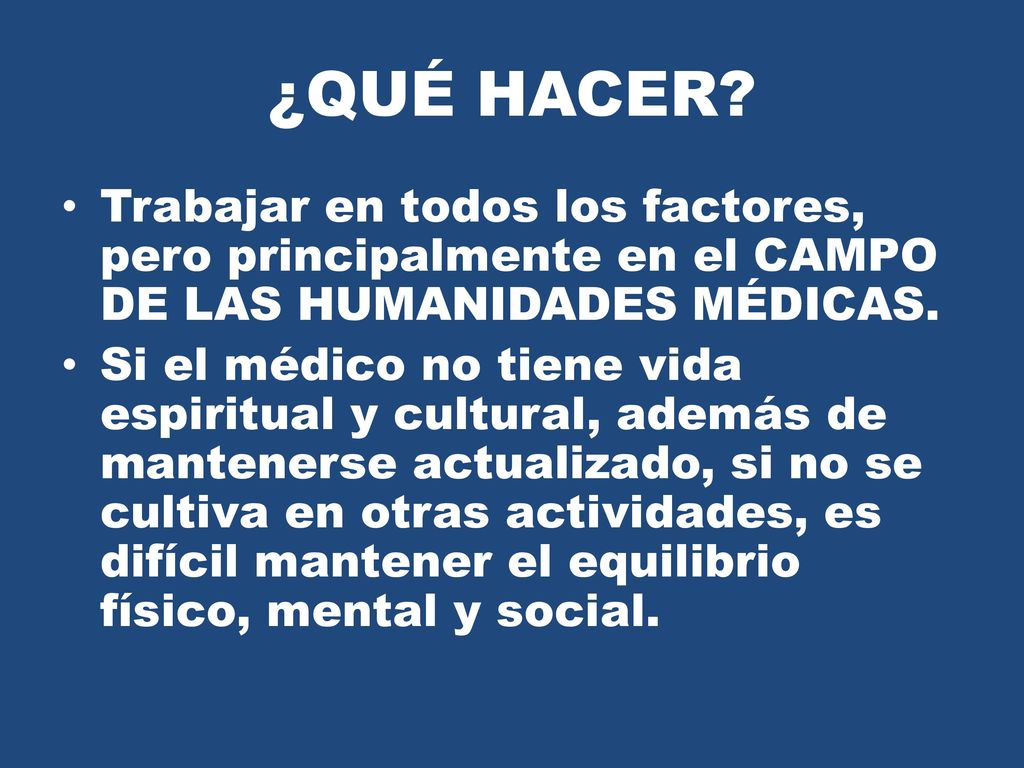 ¿QUÉ HACER Trabajar en todos los factores, pero principalmente en el CAMPO DE LAS HUMANIDADES MÉDICAS.