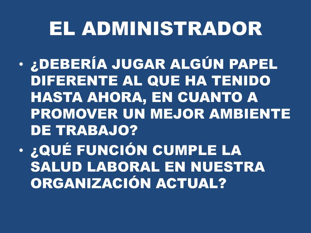 EL ADMINISTRADOR ¿DEBERÍA JUGAR ALGÚN PAPEL DIFERENTE AL QUE HA TENIDO HASTA AHORA, EN CUANTO A PROMOVER UN MEJOR AMBIENTE DE TRABAJO