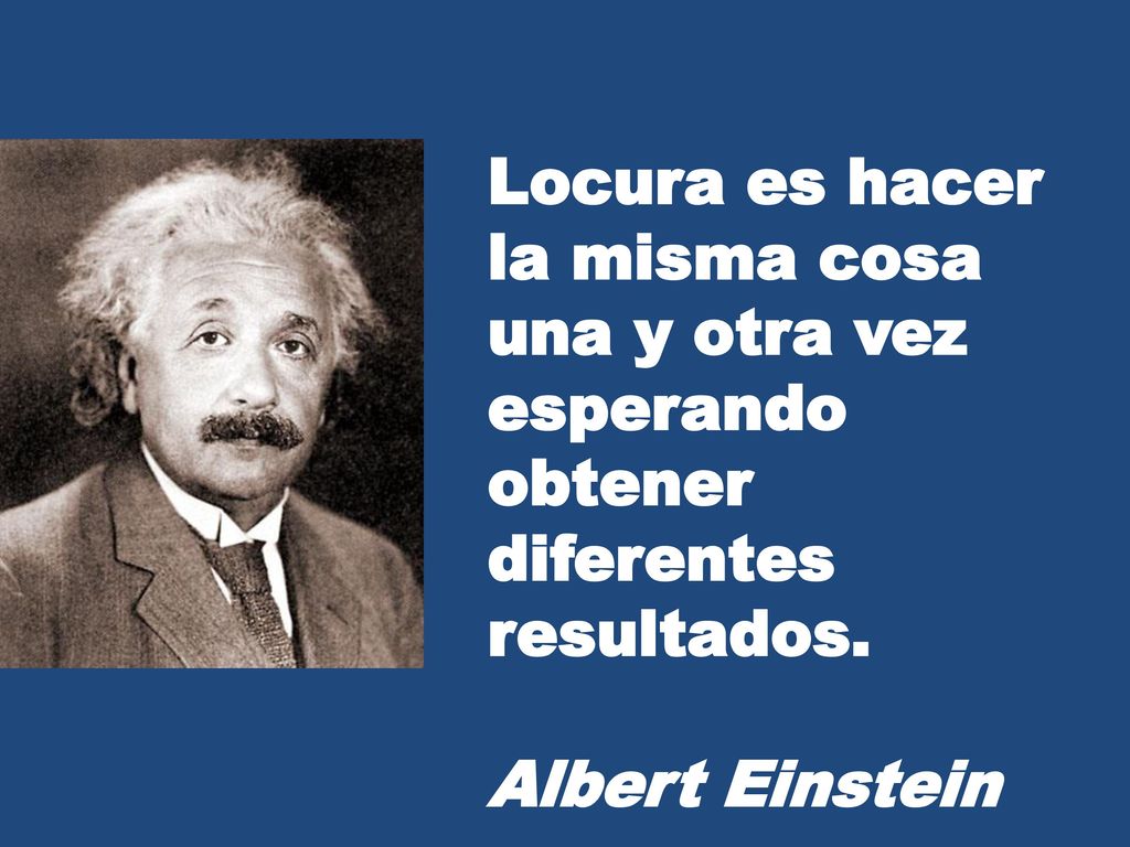 Locura es hacer la misma cosa. una y otra vez. esperando.