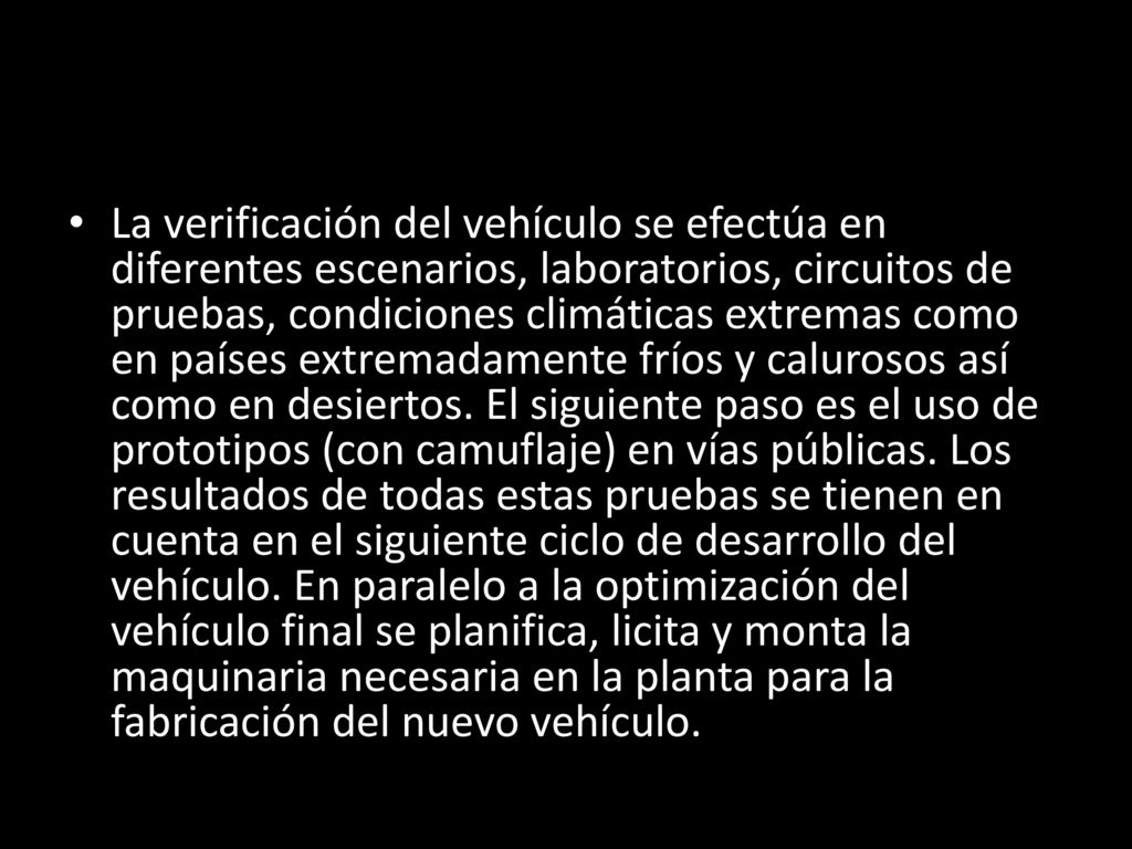 La verificación del vehículo se efectúa en diferentes escenarios, laboratorios, circuitos de pruebas, condiciones climáticas extremas como en países extremadamente fríos y calurosos así como en desiertos.