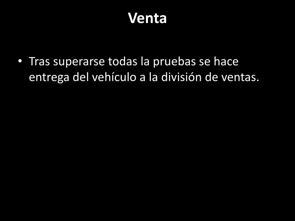 Venta Tras superarse todas la pruebas se hace entrega del vehículo a la división de ventas.