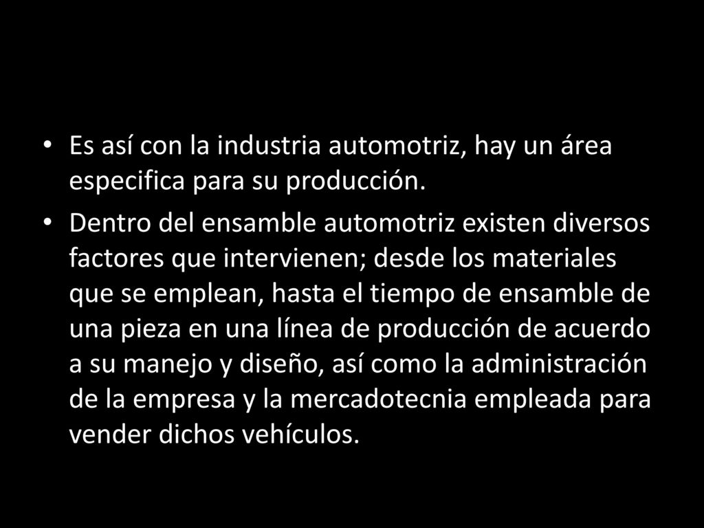 Es así con la industria automotriz, hay un área especifica para su producción.