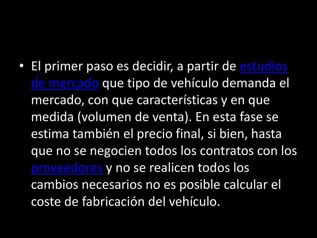 El primer paso es decidir, a partir de estudios de mercado que tipo de vehículo demanda el mercado, con que características y en que medida (volumen de venta).