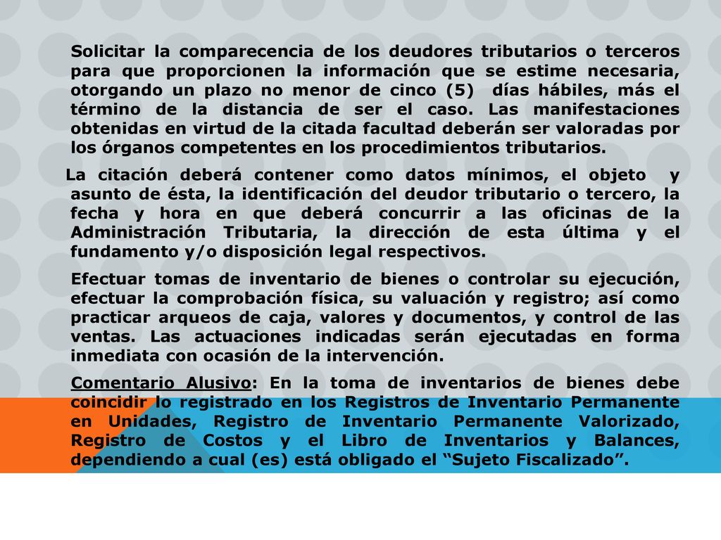 Solicitar la comparecencia de los deudores tributarios o terceros para que proporcionen la información que se estime necesaria, otorgando un plazo no menor de cinco (5) días hábiles, más el término de la distancia de ser el caso.