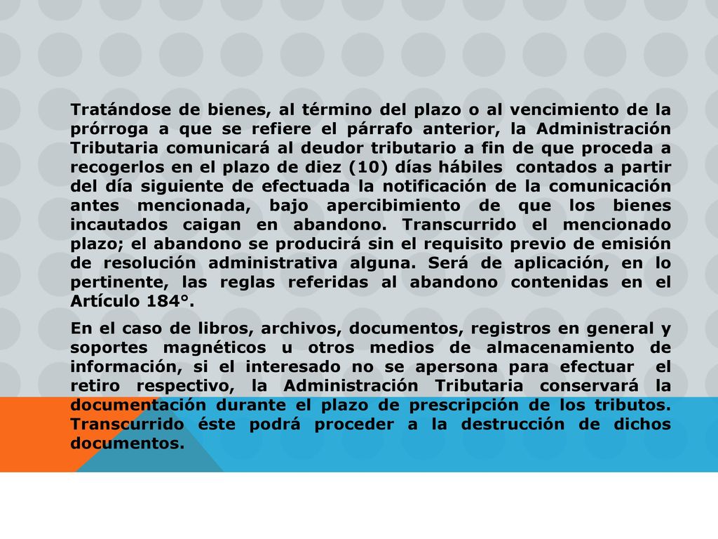 Tratándose de bienes, al término del plazo o al vencimiento de la prórroga a que se refiere el párrafo anterior, la Administración Tributaria comunicará al deudor tributario a fin de que proceda a recogerlos en el plazo de diez (10) días hábiles contados a partir del día siguiente de efectuada la notificación de la comunicación antes mencionada, bajo apercibimiento de que los bienes incautados caigan en abandono.