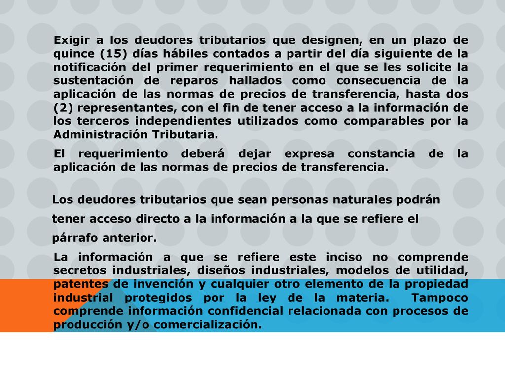 Exigir a los deudores tributarios que designen, en un plazo de quince (15) días hábiles contados a partir del día siguiente de la notificación del primer requerimiento en el que se les solicite la sustentación de reparos hallados como consecuencia de la aplicación de las normas de precios de transferencia, hasta dos (2) representantes, con el fin de tener acceso a la información de los terceros independientes utilizados como comparables por la Administración Tributaria.