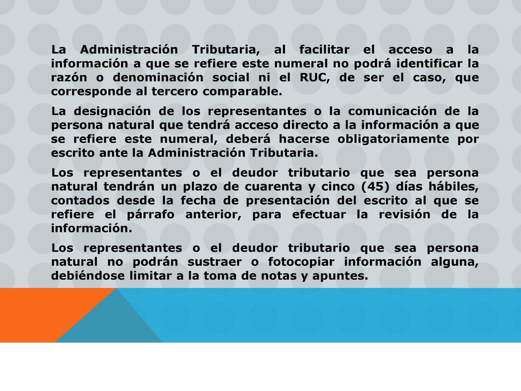 La Administración Tributaria, al facilitar el acceso a la información a que se refiere este numeral no podrá identificar la razón o denominación social ni el RUC, de ser el caso, que corresponde al tercero comparable.