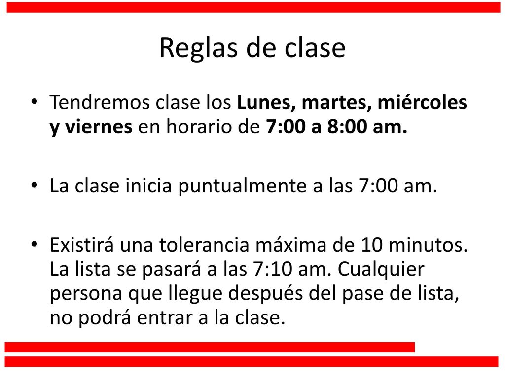 Reglas de clase Tendremos clase los Lunes, martes, miércoles y viernes en horario de 7:00 a 8:00 am.