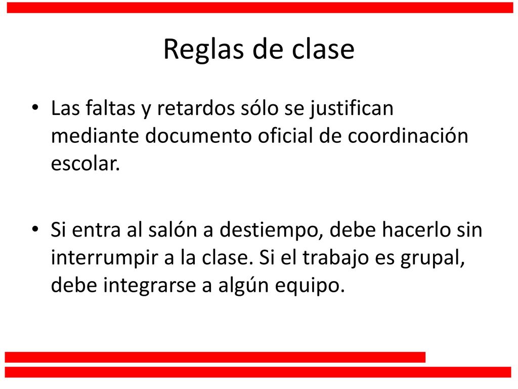 Reglas de clase Las faltas y retardos sólo se justifican mediante documento oficial de coordinación escolar.