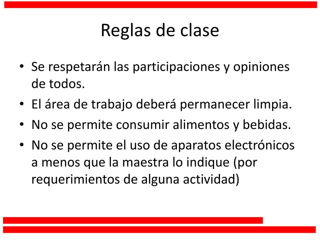 Reglas de clase Se respetarán las participaciones y opiniones de todos. El área de trabajo deberá permanecer limpia.