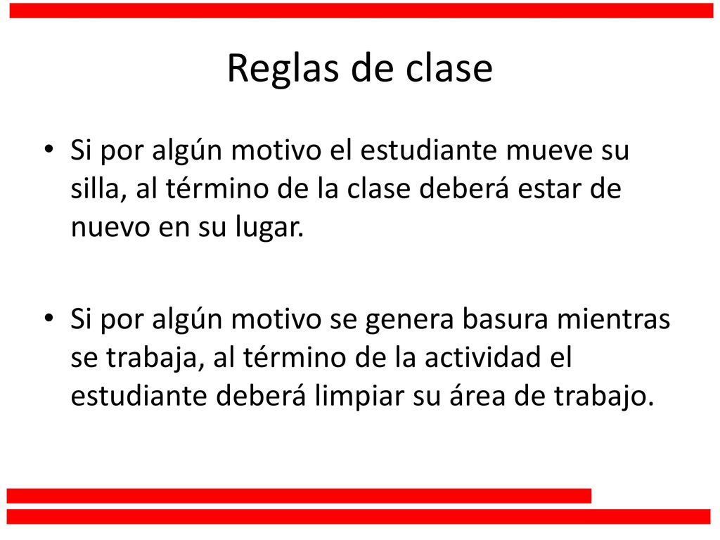 Reglas de clase Si por algún motivo el estudiante mueve su silla, al término de la clase deberá estar de nuevo en su lugar.