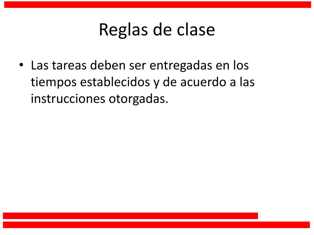 Reglas de clase Las tareas deben ser entregadas en los tiempos establecidos y de acuerdo a las instrucciones otorgadas.