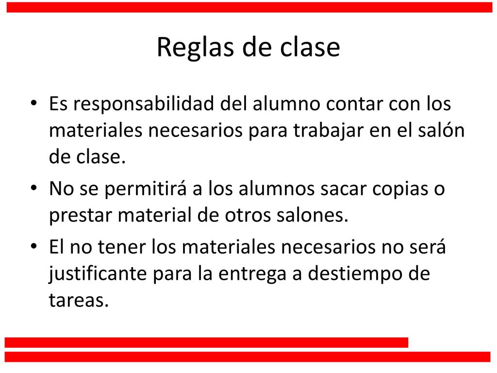 Reglas de clase Es responsabilidad del alumno contar con los materiales necesarios para trabajar en el salón de clase.