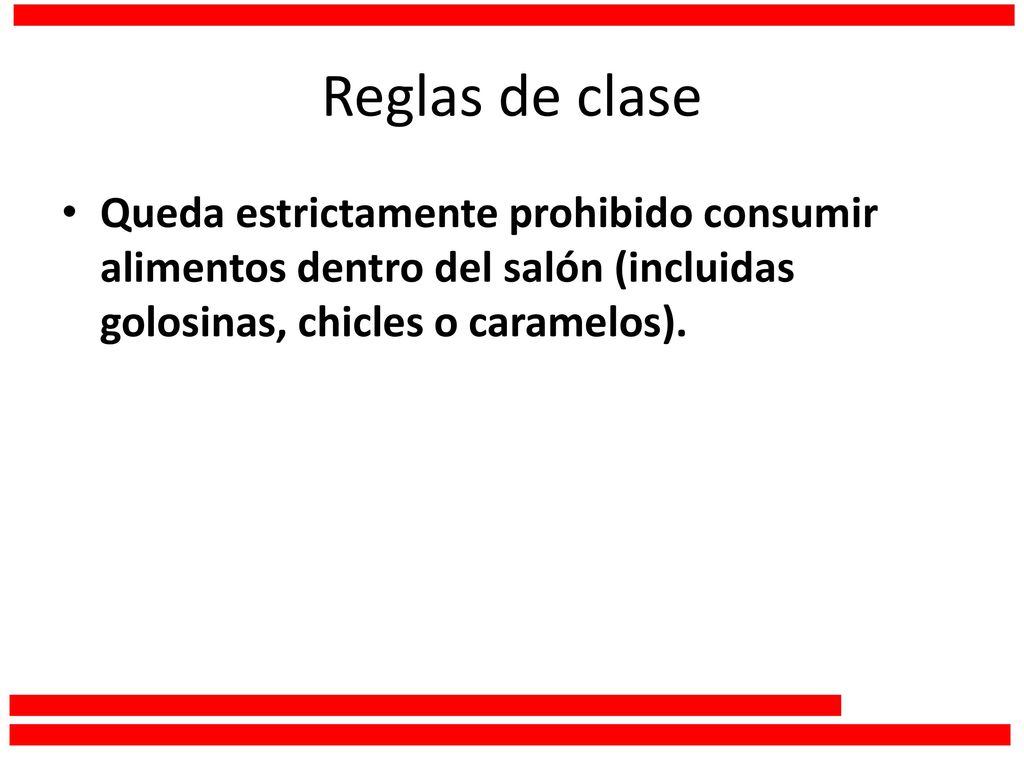 Reglas de clase Queda estrictamente prohibido consumir alimentos dentro del salón (incluidas golosinas, chicles o caramelos).