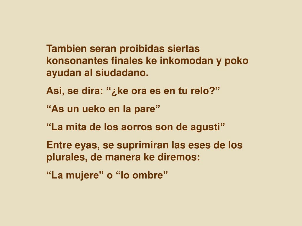 Tambien seran proibidas siertas konsonantes finales ke inkomodan y poko ayudan al siudadano.