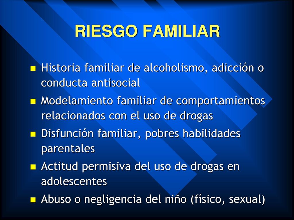 RIESGO FAMILIAR Historia familiar de alcoholismo, adicción o conducta antisocial.