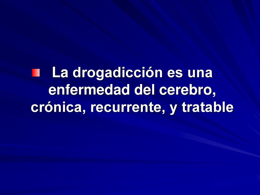La drogadicción es una enfermedad del cerebro, crónica, recurrente, y tratable