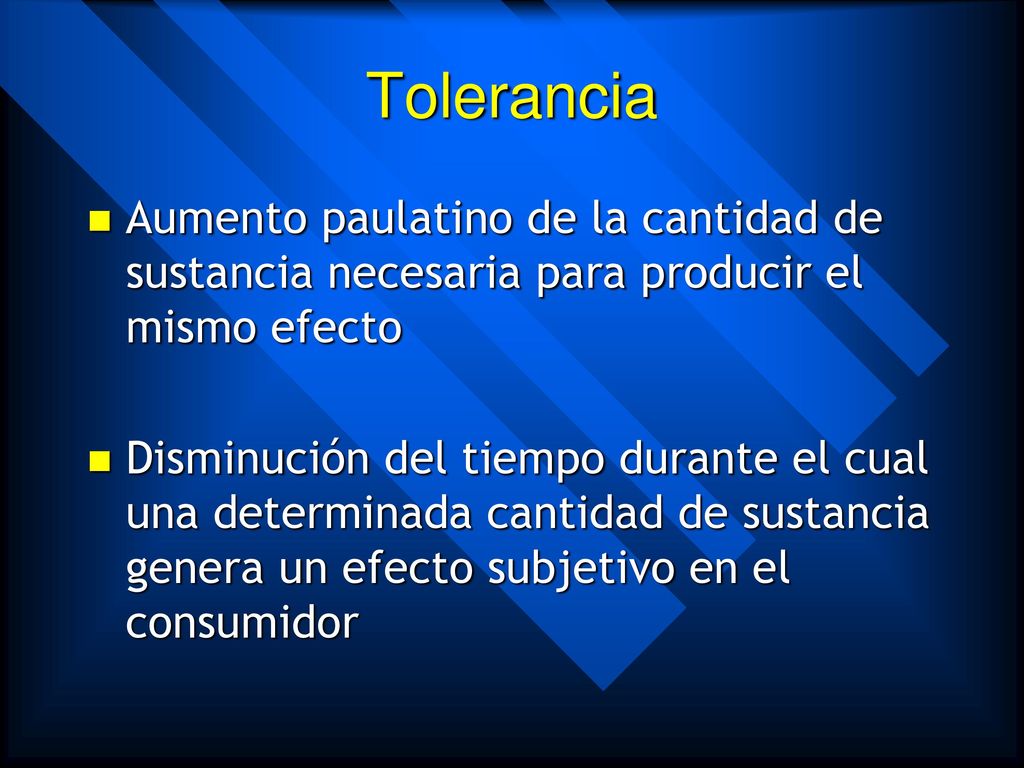 Tolerancia Aumento paulatino de la cantidad de sustancia necesaria para producir el mismo efecto.