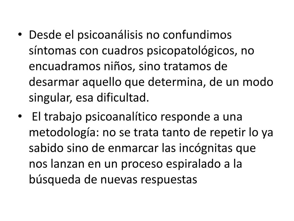 Desde el psicoanálisis no confundimos síntomas con cuadros psicopatológicos, no encuadramos niños, sino tratamos de desarmar aquello que determina, de un modo singular, esa dificultad.