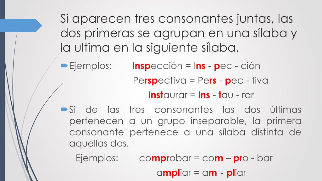 Si aparecen tres consonantes juntas, las dos primeras se agrupan en una sílaba y la ultima en la siguiente sílaba.