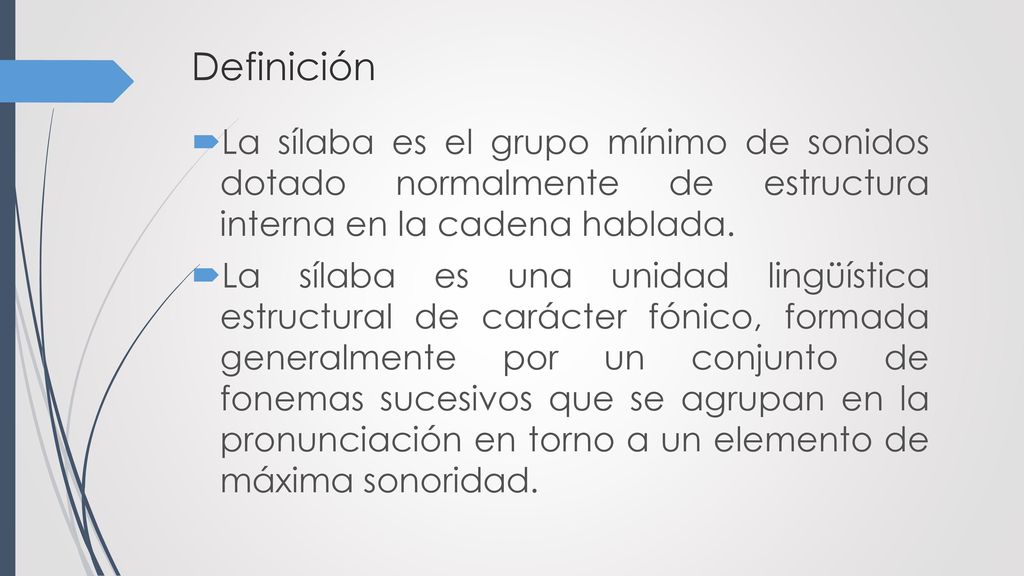 Definición La sílaba es el grupo mínimo de sonidos dotado normalmente de estructura interna en la cadena hablada.