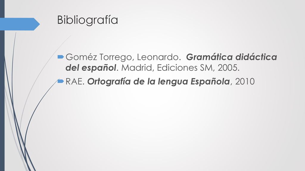 Bibliografía Goméz Torrego, Leonardo. Gramática didáctica del español. Madrid, Ediciones SM,