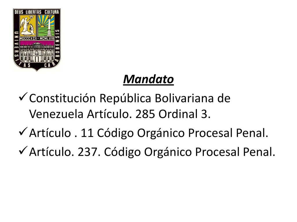 Mandato Constitución República Bolivariana de Venezuela Artículo. 285 Ordinal 3. Artículo . 11 Código Orgánico Procesal Penal.