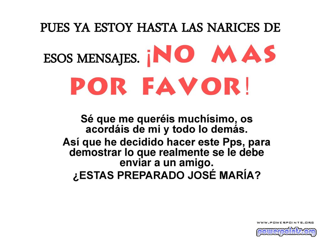PUES YA ESTOY HASTA LAS NARICES DE ESOS MENSAJES. ¡NO MAS POR FAVOR!